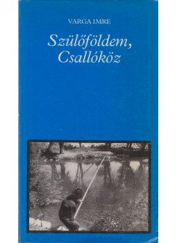 Varga Imre - Szülőföldem, Csallóköz Varga Imre - Szülőföldem, Csallóköz, Budapest 1989 antikvár könyv