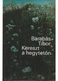 Barabás Tibor - Kereszt a hegytetőn