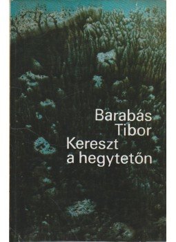 Barabás Tibor - Kereszt a hegytetőn Barabás Tibor - Kereszt a hegytetőn, Budapest 1972 antikvár könyv