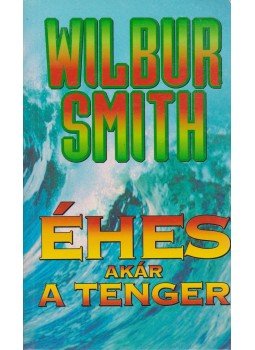 Wilbur Smith - Éhes, akár a tenger Wilbur Smith - Éhes, akár a tenger, Budapest 1997 antikvár könyv