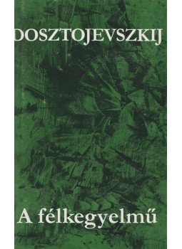 Dosztojevszkij, Fjodor Mihajlovics - A félkegyelmű Dosztojevszkij, Fjodor Mihajlovics - A félkegyelmű, Budapest 1981 antikvár könyv