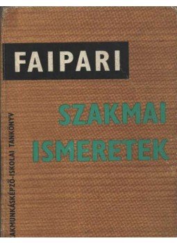 Lele Dezső - Faipari szakmai ismeretek Lele Dezső - Faipari szakmai ismeretek, Budapest 1967 antikvár könyv