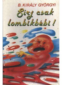 B.Király Györgyi - Sírj csak lombikbébi! B.Király Györgyi - Sírj csak lombikbébi!, Békéscsaba 1991 antikvár könyv