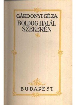 Gárdonyi Géza - Boldog halál szekerén Gárdonyi Géza - Boldog halál szekerén, Budapest 0 antikvár könyv