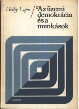 Héthy Lajos - Az üzemi demokrácia és a munkások Héthy Lajos - Az üzemi demokrácia és a munkások, 1980 antikvár könyv