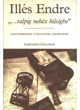 Illés Endre - ,,...talpig nehéz hűségbe" Illés Endre - ,,...talpig nehéz hűségbe", Budapest 1988 antikvár könyv
