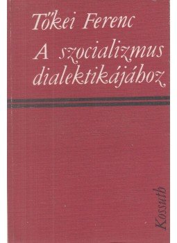 Tőkei Ferenc - A szocializmus dialektikájához Tőkei Ferenc - A szocializmus dialektikájához, Budapest 1974 antikvár könyv