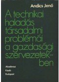 Andics Jenő - A technikai haladás társadalmi problémái a gazdasági szervezetekben