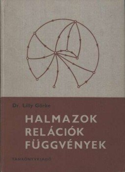 Görke, Lilly dr. - Halmazok, relációk, függvények Görke, Lilly dr. - Halmazok, relációk, függvények, Budapest 1969 antikvár könyv