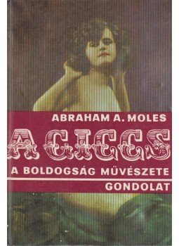 Moles, Abraham A. - A giccs, a boldogság művészete Moles, Abraham A. - A giccs, a boldogság művészete, Budapest 1975 antikvár könyv