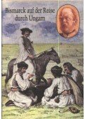 Rényi Péter,Bárdos Éva - Bismarck auf der Reise durch Ungarn / Bismarck magyarországi utazása