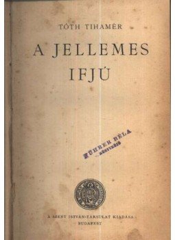 Tóth Tihamér - A jellemes ifjú Tóth Tihamér - A jellemes ifjú, Budapest 0 antikvár könyv