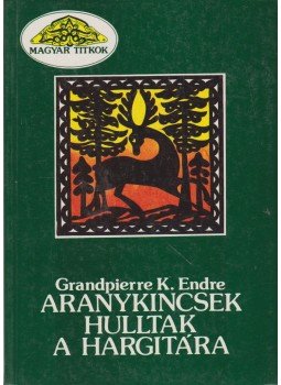 Grandpierre K. Endre - Aranykincsek hulltak a Hargitára Grandpierre K. Endre - Aranykincsek hulltak a Hargitára, Budapest 1990 antikvár könyv