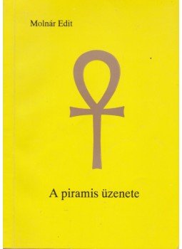 Molnár Edit - A piramis üzenete Molnár Edit - A piramis üzenete, Szombathely 1996 antikvár könyv