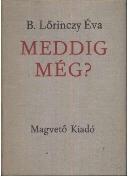B. Lőrinczy Éva - Meddig még? B. Lőrinczy Éva - Meddig még?, Budapest 1980 antikvár könyv