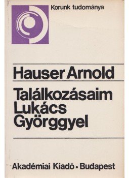 Hauser Arnold - Találkozásaim Lukács Györggyel Hauser Arnold - Találkozásaim Lukács Györggyel, Budapest 1978 antikvár könyv