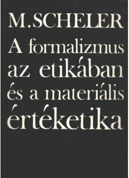 Scheler, Max - A formalizmus az etikában és a materiális értéketika Scheler, Max - A formalizmus az etikában és a materiális értéketika, Budapest 1979 antikvár könyv