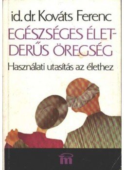 Kováts Ferenc - Egészséges élet - derűs öregség Kováts Ferenc - Egészséges élet - derűs öregség, Budapest 1986 antikvár könyv
