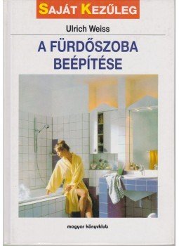 Weiss, Ulrich - A fürdőszoba beépítése Weiss, Ulrich - A fürdőszoba beépítése, Budapest 2000 antikvár könyv