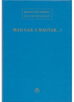 Badiny Jós Ferenc - Mah-Gar a magyar...! Badiny Jós Ferenc - Mah-Gar a magyar...!, Budapest 2003 antikvár könyv