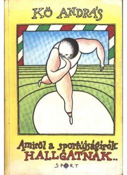 Kő András - Amiről a sportújságírók hallgatnak Kő András - Amiről a sportújságírók hallgatnak, Budapest 1987 antikvár könyv
