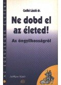 Cselkó László dr. - Ne dobd el az életed!