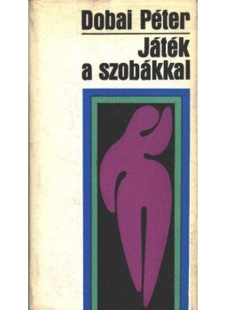 Dobai Péter - Játék a szobákkal Dobai Péter - Játék a szobákkal, Budapest 1976 antikvár könyv