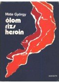 Máté György - Ólom, rizs, heroin