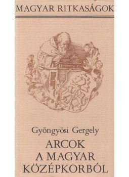 Gyöngyösi Gergely - Arcok a magyar középkorból, Budapest 1983 antikvár könyv