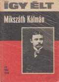 Véber Károly - Így élt Mikszáth Kálmán