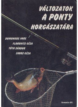 Tóth Sándor, Zabos Géza, Domonkos Imre, Florovits Géza - Változatok a ponty horgászatára Tóth Sándor, Zabos Géza, Domonkos Imre, Florovits Géza - Változatok a ponty horgászatára, Budapest 1990 antikvár könyv
