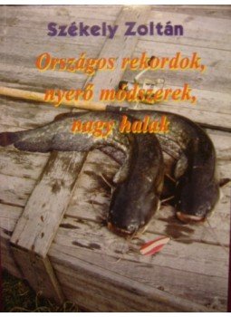 Székely Zoltán - Országos rekordok, nyerő módszerek, nagy halak Székely Zoltán - Országos rekordok, nyerő módszerek, nagy halak, 0 antikvár könyv