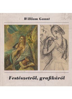 Gaunt, William - Festészetről, grafikáról Gaunt, William - Festészetről, grafikáról, Budapest 0 antikvár könyv