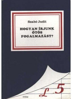 Szabó Judit - Hogyan írjunk ötös fogalmazást? Szabó Judit - Hogyan írjunk ötös fogalmazást?, Békéscsaba 0 antikvár könyv