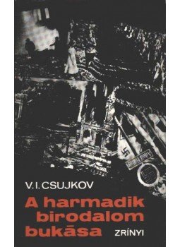 Csujkov, Vaszilij Ivanovics - A harmadik birodalom bukása Csujkov, Vaszilij Ivanovics - A harmadik birodalom bukása, Budapest 1975 antikvár könyv