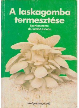 Szabó István - A laskagomba termesztése Szabó István - A laskagomba termesztése, Budapest 1986 antikvár könyv