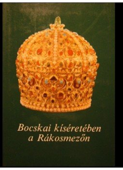 Szakály Ferenc, Csonka Ferenc - Bocskai kíséretében a Rákosmezőn Szakály Ferenc, Csonka Ferenc - Bocskai kíséretében a Rákosmezőn, Budapest 1988 antikvár könyv
