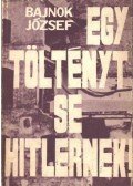 Bajnok József - Egy töltényt se Hitlernek