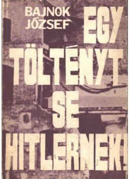 Bajnok József - Egy töltényt se Hitlernek Bajnok József - Egy töltényt se Hitlernek, Budapest 1982 antikvár könyv