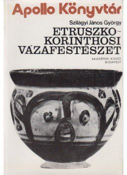 Szilágyi János György - Etruszko-korinthosi vázafestészet Szilágyi János György - Etruszko-korinthosi vázafestészet, Budapest 1975 antikvár könyv
