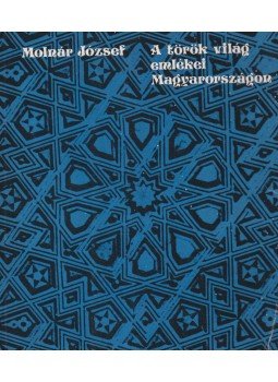 Molnár József - A török világ emlékei Magyarországon Molnár József - A török világ emlékei Magyarországon, Budapest 1976 antikvár könyv