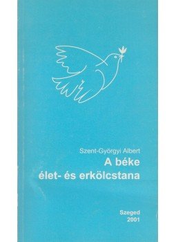 Szent-Györgyi Albert - A béke élet- és erkölcstana Szent-Györgyi Albert - A béke élet- és erkölcstana, Szeged 2001 antikvár könyv