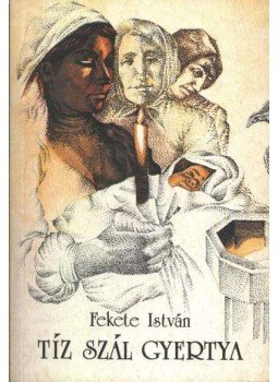 Fekete István - Tíz szál gyertya Fekete István - Tíz szál gyertya, Budapest 1985 antikvár könyv