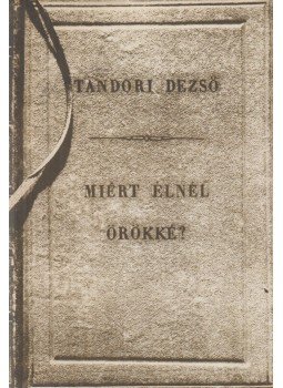 Tandori Dezső - Miért élnél örökké? Tandori Dezső - Miért élnél örökké?, Budapest 1977 antikvár könyv