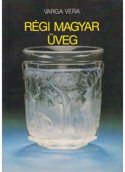 Varga Vera - Régi magyar üveg Varga Vera - Régi magyar üveg, Budapest 1989 antikvár könyv