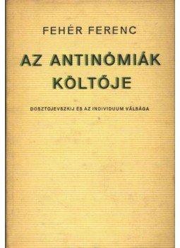 Fehér Ferenc - Az antinómiák költője Fehér Ferenc - Az antinómiák költője, Budapest 1972 antikvár könyv