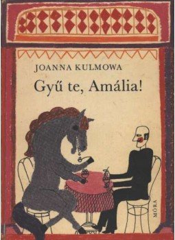 Kulmowa, Joanna - Gyű te, Amália! Kulmowa, Joanna - Gyű te, Amália!, Budapest 1971 antikvár könyv