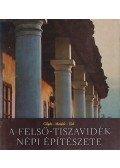 Mendele Ferenc,Tóth János,Dr. Gilyén Nándor - A Felső-Tiszavidék népi építészete