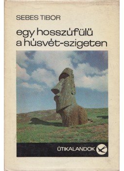 Sebes Tibor - Egy hosszúfülű a Húsvét-szigeten Sebes Tibor - Egy hosszúfülű a Húsvét-szigeten, Budapest 1973 antikvár könyv