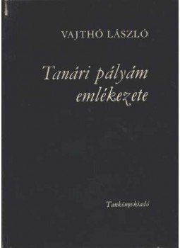 Vajthó László - Tanári pályám emlékezete Vajthó László - Tanári pályám emlékezete, Budapest 1969 antikvár könyv